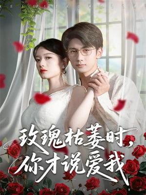 玫瑰枯萎时你才说爱我(100集) 玫瑰枯萎时你才说爱我(100集)短剧在哪里看
