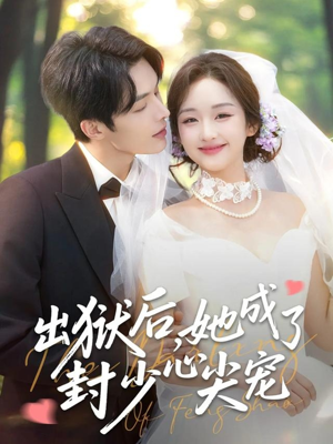 出狱后她成了封少心尖宠(84集) 出狱后她成了封少心尖宠(84集)热门短剧看不停