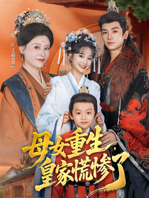 母女重生，皇家慌惨了（81集）抢先看热门短剧