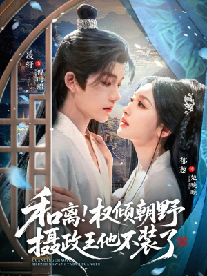 和离权倾朝野摄政王他不装了（80集）小短剧抢先看