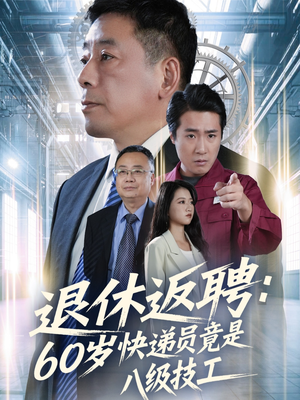 退休返聘60岁快递员竟是八级技工(50集) 退休返聘60岁快递员竟是八级技工(50集)火爆热门短剧